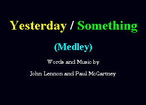 Y esterday l Something

(Medley)

Words and Music by

John Lmnon and Paul McCartncy