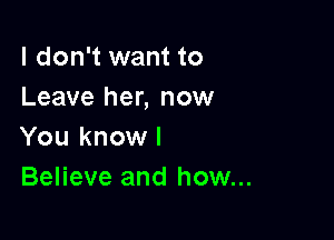 I don't want to
Leave her, now

You know I
Believe and how...