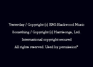 Yumday Copyright (c) EMI-Blsckwood Music
Somcd'ing Copyright (c) Harrisonsa, Ltd.
Inmn'onsl copyright Bocuxcd

All rights named. Used by pmnisbion