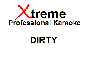 Xin'eme

Professional Karaoke

DIRTY