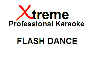Xin'eme

Professional Karaoke

FLASH DANCE