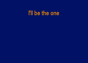 I'll be the one