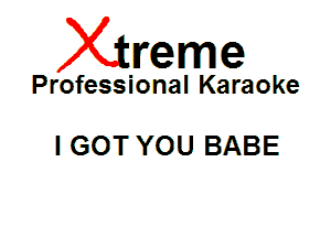 Xin'eme

Professional Karaoke

I GOT YOU BABE