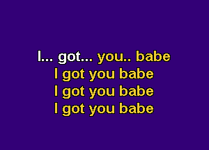 I... got... you.. babe
I got you babe

I got you babe
I got you babe