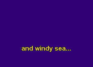 and windy sea...