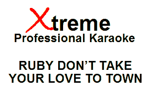 Xin'eme

Professional Karaoke

RUBY DON,T TAKE
YOUR LOVE TO TOWN