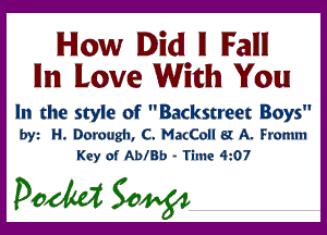 How Did ll lFallll
llm lLove With You!

In the style of Backstreet Boys

byz H. Borough, C. MacCoIl at A. Fromm
Key of Able - Time 4z07

pedal 30w