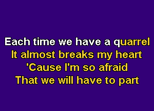 Each time we have a quarrel
It almost breaks my heart
'Cause I'm so afraid
That we will have to part