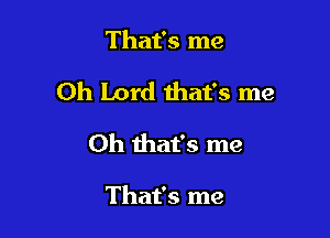 That's me

Oh Lord that's me

Oh that's me

That's me