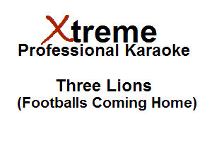 Xirreme

Professional Karaoke

Three Lions
(Footballs Coming Home)