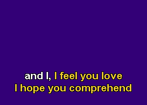 and l, lfeel you love
I hope you comprehend