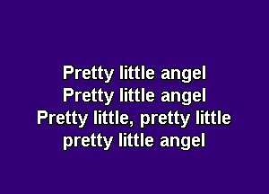 Pretty little angel
Pretty little angel

Pretty little, pretty little
pretty little angel