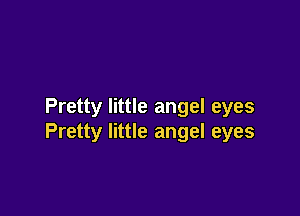 Pretty little angel eyes

Pretty little angel eyes