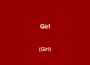 Girl

(Girl)