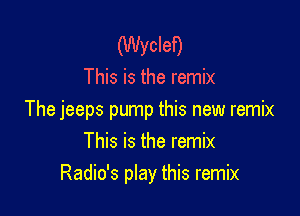(Wyclef)

This is the remix

The jeeps pump this new remix

This is the remix
Radio's play this remix