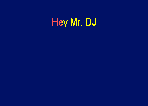 Hey Mr. DJ