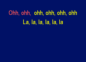 Ohh, ohh, ohh, ohh, ohh, ohh
La, la, la, la, la, la