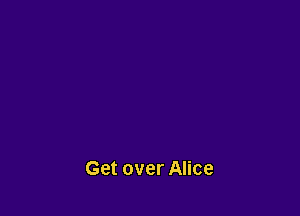 Get over Alice