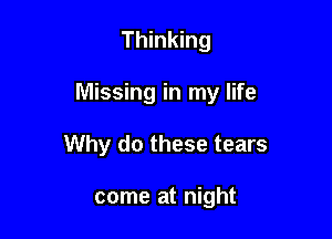 Thinking

Missing in my life

Why do these tears

come at night
