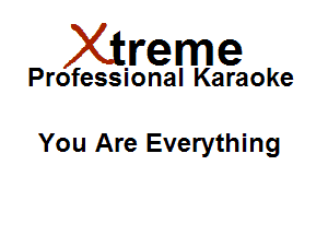 Xirreme

Professional Karaoke

You Are Everything