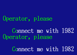 Operator, please

Connect me with 1982
Operator, please

Connect me with 1982