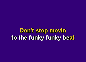 Don't stop movin

to the funky funky beat