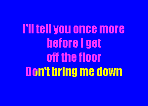 I'll I8 WU OHGB more
lleUI'B I 98!

Off the flat
HOWE bring me down