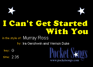 I? 41

II Can't Get 8tartedl
With You

mm mu.- 01 Murray Ross
by Ira Gershwmanch-mon Duke

Pocket Smgs

mWeom