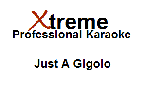 Xirreme

Professional Karaoke

Just A Gigolo