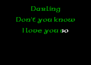 Danling

Don't you know

I love you so