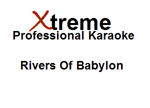 Xirreme

Professional Karaoke

Rivers Of Babylon