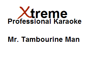 Xirreme

Professional Karaoke

Mr. Tambourine Man