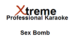Xirreme

Professional Karaoke

Sex Bomb