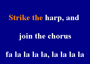 Strike the harp, and

join the chorus

fa la la la la, la la la la