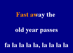 Fast away the

old year passes

fa la la la la, la la la la