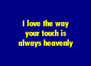 I love lite way

your Iouth is
always heavenly