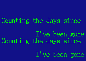 Counting the days since

Ieve been gone
Counting the days since

Ieve been gone