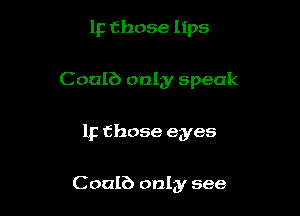 1p those lips

Coalb only speak

1p those eyes

Coalb only see