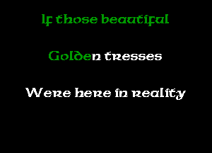 1p those beaaCipal

Golben tnesses

Wene hene fa Reality