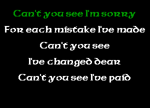 Can't you see I'm sonny
Fon each mistake l'oe mabe
Can't you see
l'oe changeb bean

Can't you see l'oe puff)