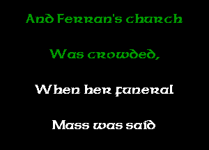 An?) Feunan's chanch
Was cnowbeb,

When. hen panenal

Mass was sat?) l