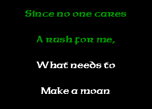 Since no one canes

A Rush you me,

What neebs to

Make a moan