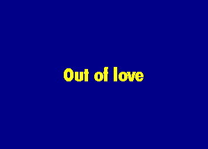 Out of love