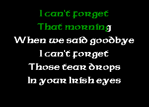 1 can't pongef
That monnmg
When we saib goobbye
lcan'C you get
Those teen bnops

In. yoau lufsh eyes

g