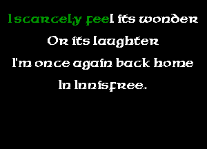 lscancelgy Feel ifs wonben
On its Iaughfen
l'm once again back home

In lnnfspnee.