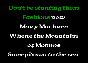Don't be stunting them
Fashions now
Many Machnee
Whene the Mountains
op Moanne

Sweep bowl) to the sea.