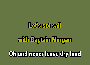 Let's set sail

with Captain Morgan

Oh and never leave dry land