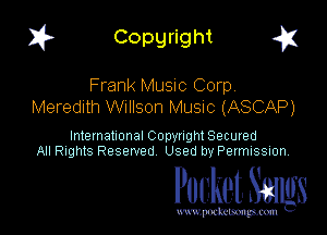 I? Copgright a

Frank MUSIC Corp
Meredith Wnllson Musuc (ASCAP)

International Copyright Secured
All Rights Reserved Used by Petmlssion

Pocket. Smugs

www. podmmmlc