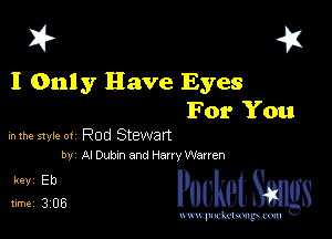 I? 451

I Only Have Eyes
For You

hlhe 51er 0! Rod Stewart
by Al Dubm and Harry Warren

5ng 325 cheth

www.pcetmaxu