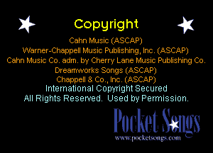 I? Copgright g1

Cahn Music (ASCAP)
Warner-Chappell Music Publishing, Inc. (ASCAP)
Cahn Music Co. adm. by Cherry Lane Music Publishing Co.

Dreamworks Songs (ASCAP)
Chappell 8 Co., Inc. (ASCAP)
International Copyright Secured

All Rights Reserved. Used by Permission.

Pocket. Smugs

uwupockemm